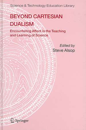 Beyond Cartesian Dualism: Encountering Affect in the Teaching and Learning of Science. de Steve Alsop