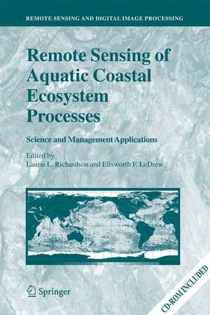 Remote Sensing of Aquatic Coastal Ecosystem Processes: Science and Management Applications de Laurie L. Richardson