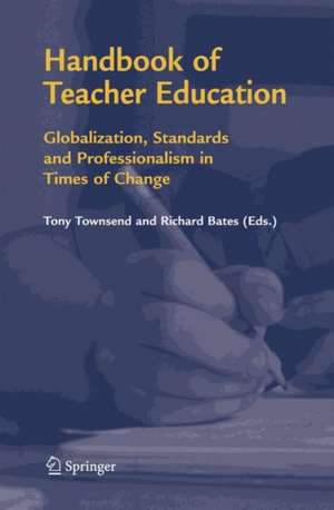 Handbook of Teacher Education: Globalization, Standards and Professionalism in Times of Change de Tony Townsend