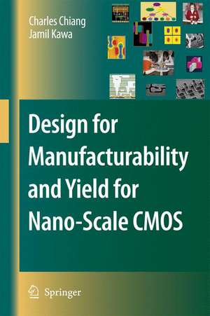 Design for Manufacturability and Yield for Nano-Scale CMOS de Charles Chiang