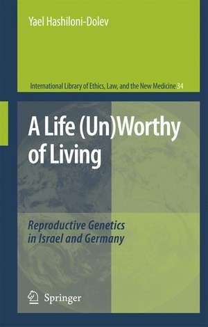 A Life (Un)Worthy of Living: Reproductive Genetics in Israel and Germany de Yael Hashiloni-Dolev