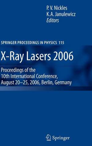 X-Ray Lasers 2006: Proceedings of the 10th International Conference, August 20-25, 2006, Berlin, Germany de P.V. Nickles