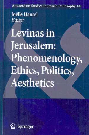 Levinas in Jerusalem: Phenomenology, Ethics, Politics, Aesthetics de Joelle Hansel