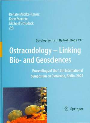 Ostracodology - Linking Bio- and Geosciences: Proceedings of the 15th International Symposium on Ostracoda, Berlin, 2005 de Renate Matzke-Karasz