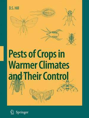 Pests of Crops in Warmer Climates and Their Control de Dennis S. Hill