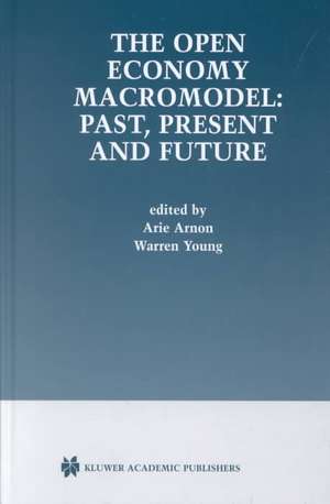 The Open Economy Macromodel: Past, Present and Future de Arie Arnon