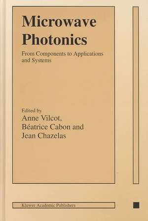 Microwave Photonics: From Components to Applications and Systems de Anne Vilcot