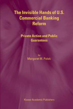 The Invisible Hands of U.S. Commercial Banking Reform: Private Action and Public Guarantees de Margaret M. Polski