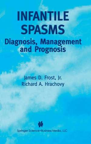 Infantile Spasms: Diagnosis, Management and Prognosis de James D. Frost Jr.