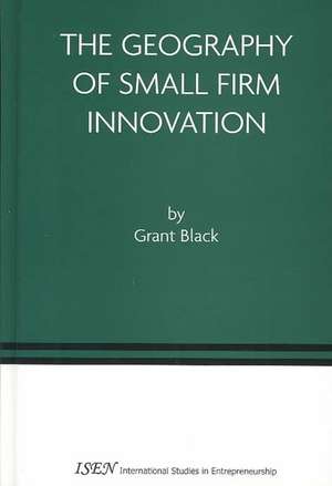 The Geography of Small Firm Innovation de Grant Black