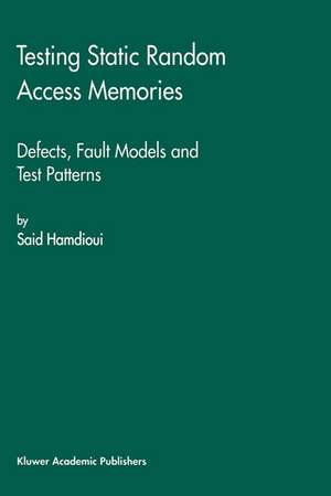 Testing Static Random Access Memories: Defects, Fault Models and Test Patterns de Said Hamdioui