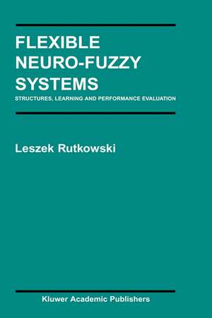 Flexible Neuro-Fuzzy Systems: Structures, Learning and Performance Evaluation de Leszek Rutkowski