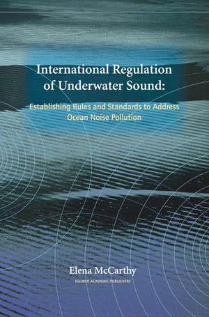 International Regulation of Underwater Sound: Establishing Rules and Standards to Address Ocean Noise Pollution de Elena McCarthy