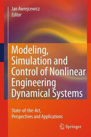 Modeling, Simulation and Control of Nonlinear Engineering Dynamical Systems: State-of-the-Art, Perspectives and Applications de Jan Awrejcewicz