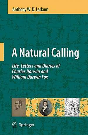 A Natural Calling: Life, Letters and Diaries of Charles Darwin and William Darwin Fox de Anthony W. D. Larkum