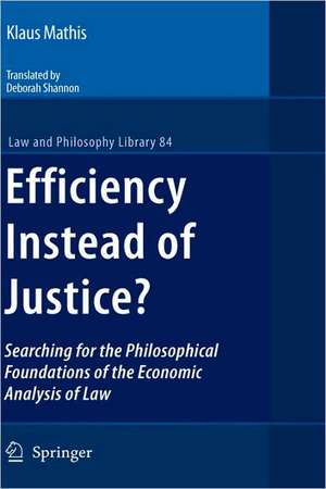 Efficiency Instead of Justice?: Searching for the Philosophical Foundations of the Economic Analysis of Law de Klaus Mathis