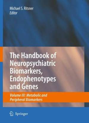 The Handbook of Neuropsychiatric Biomarkers, Endophenotypes and Genes: Volume III: Metabolic and Peripheral Biomarkers de Michael Ritsner