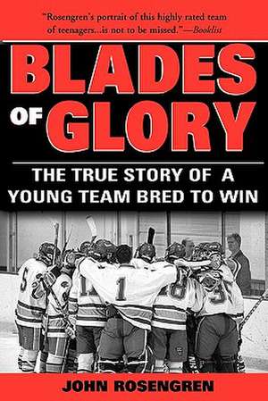 Blades of Glory: The True Story of a Young Team Bred to Win de John Rosengreen