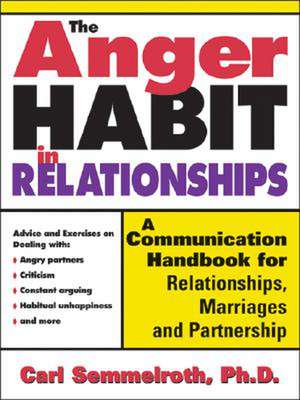 The Anger Habit in Relationships: A Communication Handbook for Relationships, Marriages and Partnerships de Carl Semmelroth