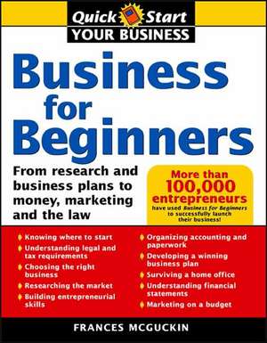 Business for Beginners: From Research and Business Plans to Money, Marketing and the Law de France McGuckin