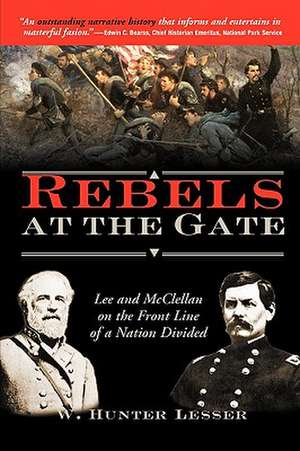 Rebels at the Gate: Lee and McClellan on the Front Line of a Nation Divided de W. Hunter Lesser