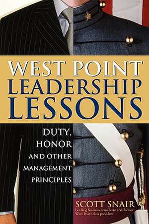 West Point Leadership Lessons: Duty, Honor, and Other Management Principles de Scott Snair