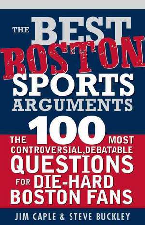 The Best Boston Sports Arguments: The 100 Most Controversial, Debatable Questions for Die-Hard Boston Fans de Jim Caple