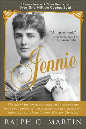 Jennie: The American Beauty Who Became the Toast -- And Scandal -- Of Two Continents, Ruled an Age and Raised a Son - Winston de Ralph G. Martin