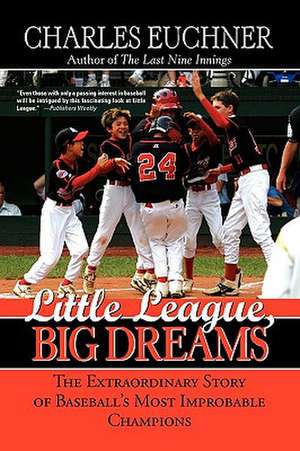 Little League, Big Dreams: The Hope, the Hype and the Glory of the Greatest World Series Ever Played de Charles Euchner