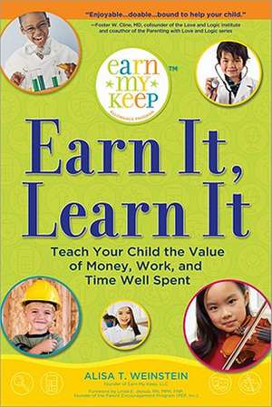 Earn It, Learn It: Teach Your Child the Value of Money, Work, and Time Well Spent de Alisa T. Weinstein