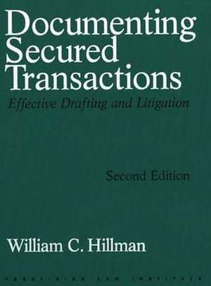 Documenting Secured Transactions, 2nd Ed: Effective Drafting and Litigation de William C. Hillman