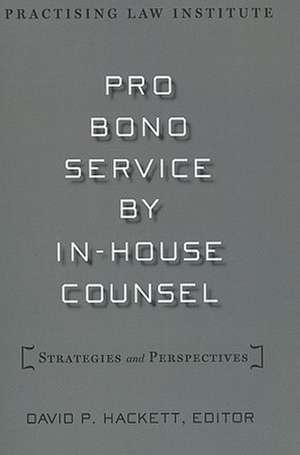 Pro Bono Service by In-House Counsel: Strategies and Perspectives de David P. Hackett