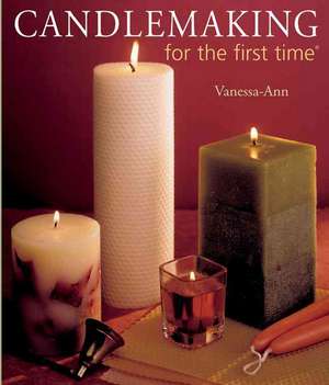 Candlemaking for the First Time(r) de Vanessa-Ann