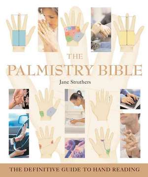 The Palmistry Bible: The Definitive Guide to Hand Reading de Jane Struthers