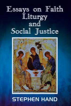 Essays on Faith, Liturgy, and Social Justice de Stephen Hand