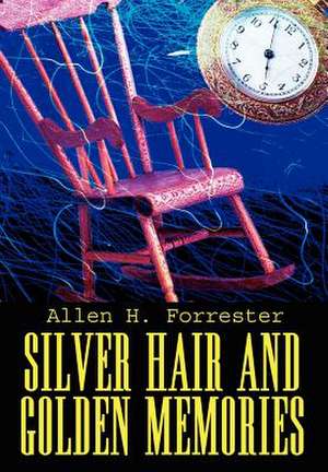 Silver Hair and Golden Memories de Allen H Forrester