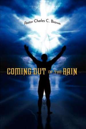 Coming Out of the Rain de Pastor Charles C. Brown