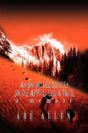 An Unfinished Odyssey on the Appalachian Trail de Abe Allen