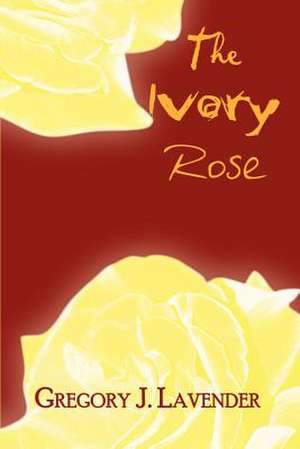 The Ivory Rose de Gregory J. Lavender