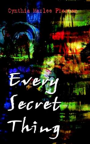 Every Secret Thing de Cynthia Marlee Preston