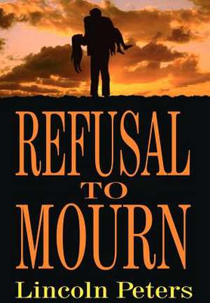 Refusal to Mourn de Lincoln Peters