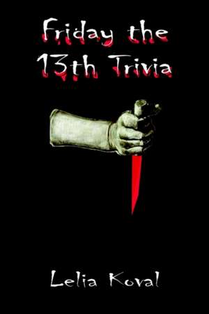 Friday the 13th Trivia de Lelia Moncure Koval