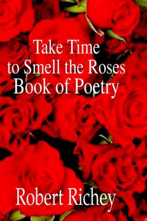 Take Time to Smell the Roses Book of Poetry de Robert Richey