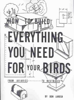 How to Build Everything You Need For Your Birds de Don Larosa