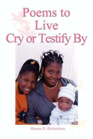 Poems to Live Cry or Testify By de Sharon D. Richardson