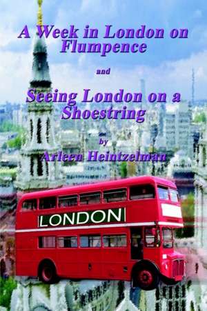 A Week in London on Flumpence-Seeing London on a Shoestring de Arleen Heintzelman