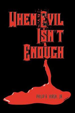 When Evil Isn't Enough de Philip R. Hirsh Jr