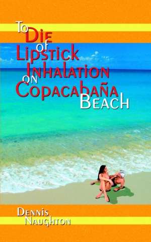 To Die of Lipstick Inhalation on Copacabaña Beach de Dennis Naughton