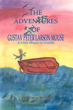 The Adventures of Gustav Peter Larson Mouse de Carol-Ann Medina