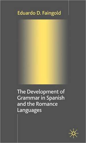 The Development of Grammar in Spanish and The Romance Languages de Eduardo D. Faingold